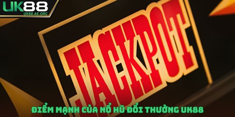 Điểm mạnh của nổ hũ đổi thưởng UK88